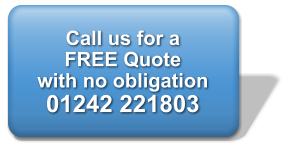 Call us for a  FREE Quote with no obligation 01242 221803