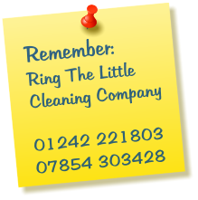 Remember: Ring The Little Cleaning Company  01242 221803 07854 303428